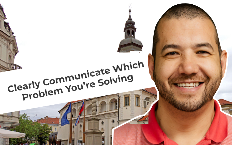 Clearly communicate which problem you’re solving